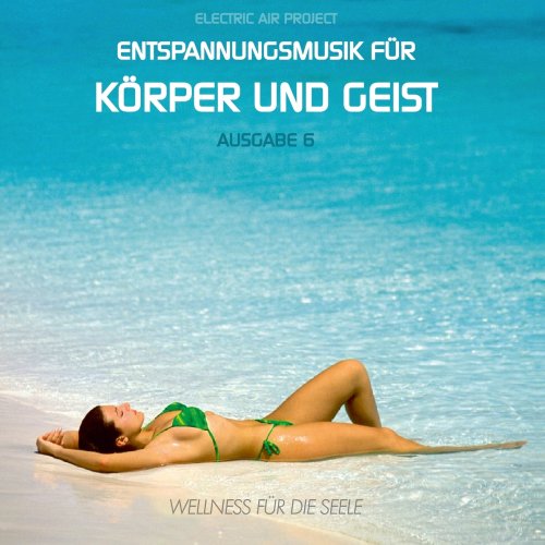  - Entspannungsmusik für Körper und Geist 6 (für Meditation, Tiefenentspannung und Wellness für die Seele)