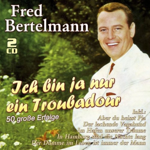 Fred Bertelmann - Ich bin ja nur ein Troubadour - 50 große Erfolge