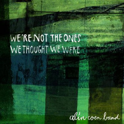 Alin Coen Band - We're Not the Ones We Thought We Were