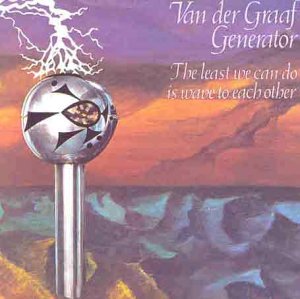 Van der Graaf Generator - The Least We Can Do Is Wave To Each Other