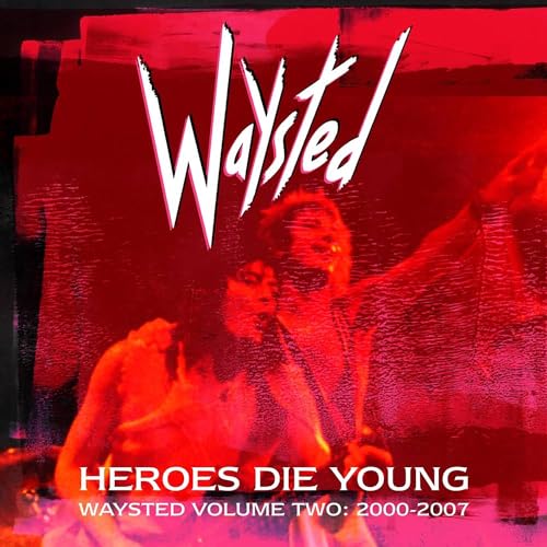 Waysted - Heroes Die Young: Waysted Volume 2: 2000-2007