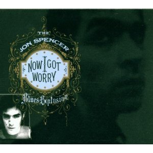 Jon Spencer Blues Explosion , The - Now I Got Worry