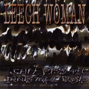 Leech Woman - Shit, Piss And Industrial Waste