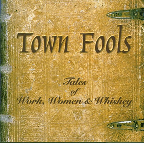 Town Fools - Tales Of Work, Women & Whiskey