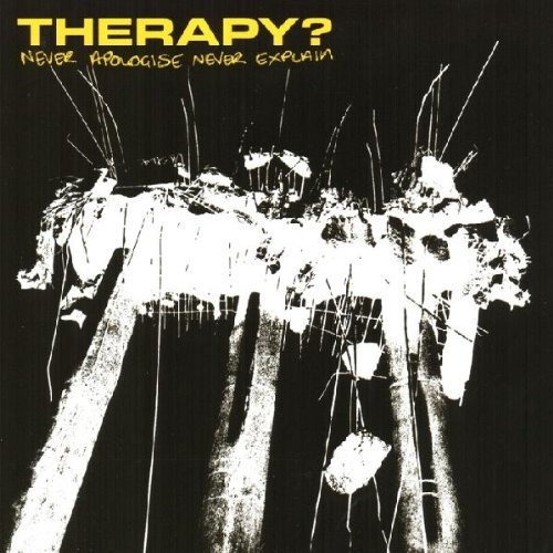 Therapy? - Never Apologise,Never Explain