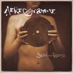 Aereogramme - Sleep & Release