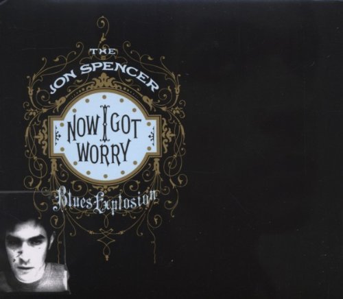 Spencer , Jon Blues Explosion - Now I Got Worry (Remastered & Expanded)