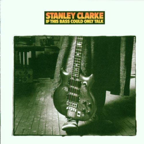 Clarke , Stanley - If this bass could only talk