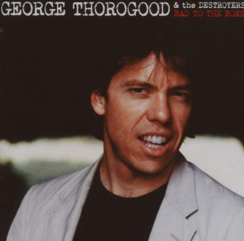 George Thorogood & The Destroyers - Bad To The Bone