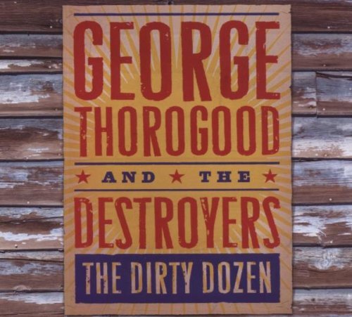 Thorogood , George And The Destroyers - The Dirty Dozen