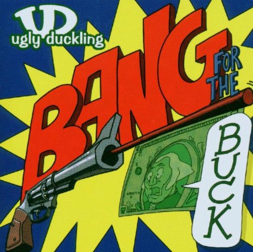 Ugly Duckling - Bang for the Buck