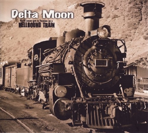 Delta Moon - You'll Never Get To Heaven On A Hellbound Train