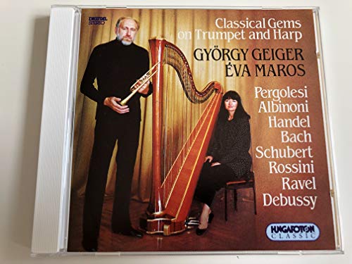 Geiger , György & Maros , Eva - Classical Gems On Trumpet And Harp By Pergolesi, Albinoni, Hänmdel, Bach, Schubert, Rossini, Ravel & Debussy