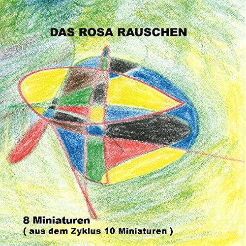 Wahnschaffe ,Felix - Das Rosa Rauschen - 8 Miniaturen (aus dem Zyklus 10 Miniaturen)