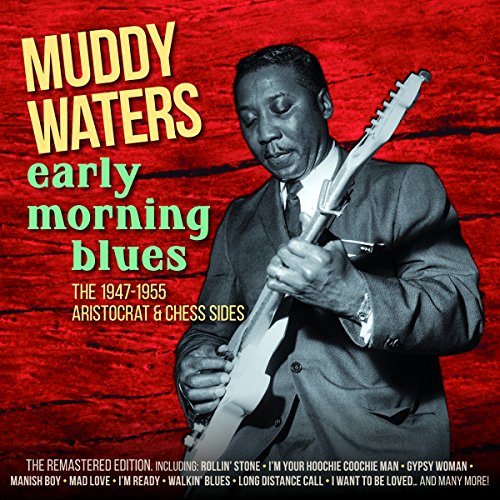 Waters , Muddy - Early Morning Blues - The 1947 - 1955 Aristocrat & Chess Sides (Remastered)