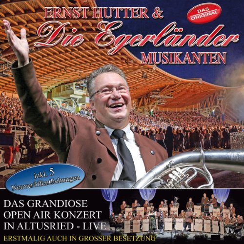 Ernst & die Egerländer Musikanten Hutter - Das Grandiose Open Air in Altusried - Live - erstmalig auch in großer Besetzung (inkl. 5 Neuveröffentlichungen)