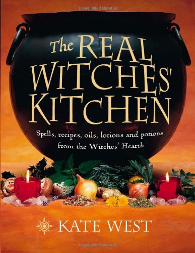  - Real Witches' Kitchen: Spells, Recipes, Oils, Lotions and Potions from the Witches' Hearth