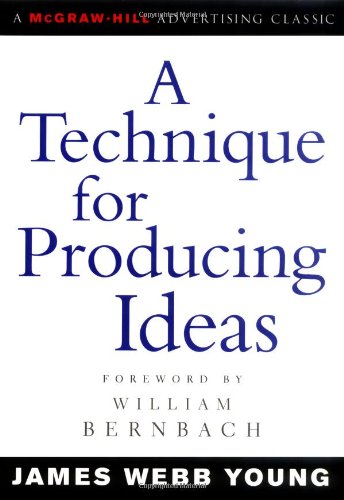  - A Technique for Producing Ideas (Advertising Age Classics Library)