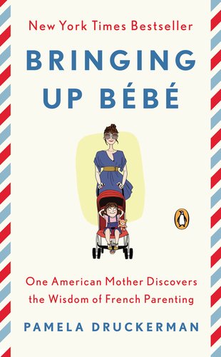  - Bringing Up Bebe: One American Mother Discovers the Wisdom of French Parenting