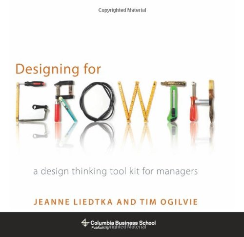  - Designing for Growth: A Design Thinking Tool Kit for Managers (Columbia Business School Publishing)