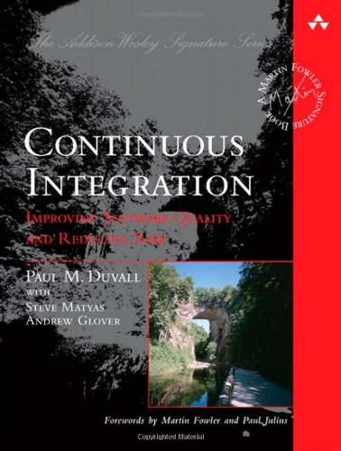  - Continuous Integration: Improving Software Quality and Reducing Risk: (Martin Fowler Signature Books)