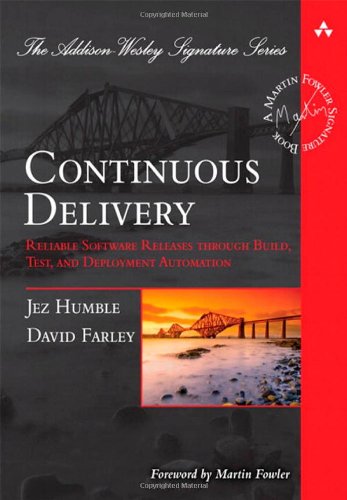  - Continuous Delivery: Reliable Software Releases Through Build, Test, and Deployment Automation (Addison-Wesley Signature)