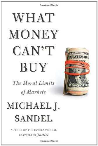  - What Money Can't Buy: The Moral Limits of Markets