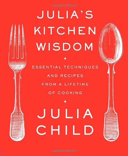  - Julia's Kitchen Wisdom: Essential Techniques and Recipes from a Lifetime of Cooking