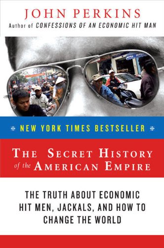  - The Secret History of the American Empire: The Truth About Economic Hit Men, Jackals, and How to Change the World