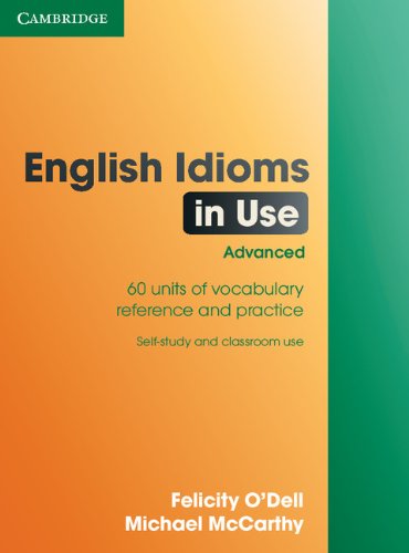  - English Idioms in Use, Advanced: 60 Units of Vocabulary Reference and Practice