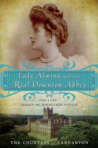  - Lady Almina and the Real Downton Abbey: The Lost Legacy of Highclere Castle