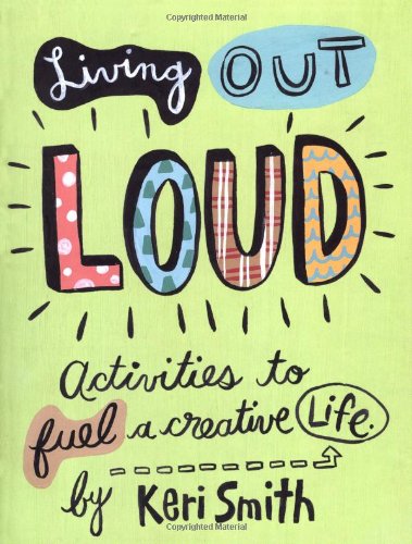  - Living Out Loud: Activities to Fuel a Creative Life: An Activity Book to Fuel a Creative Life