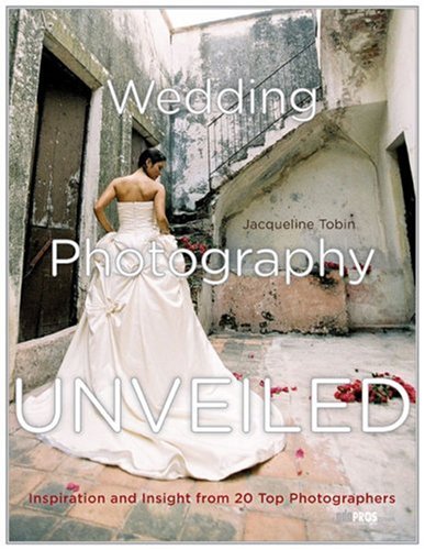  - Wedding Photography Unveiled: Inspiration and Insight from 20 Top Photographers