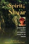  - Spirit of the Shuar: Wisdom from the Last Unconquered People of the Amazon