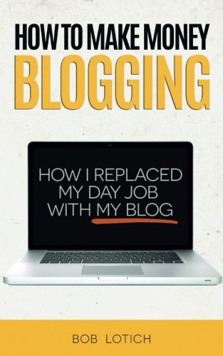  - How To Make Money Blogging: How I Replaced My Day Job With My Blog