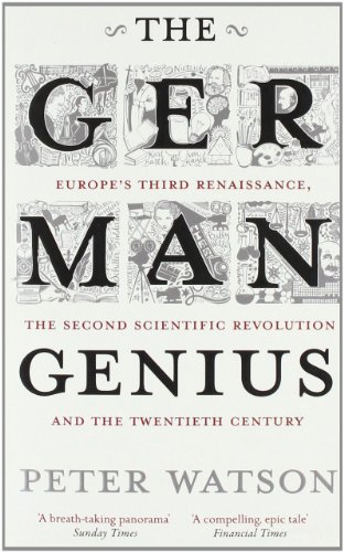  - The German Genius: Europe's Third Renaissance, the Second Scientific Revolution and the Twentieth Century