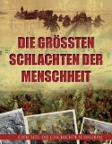  - Schlachten, Die größten Gefechte der Weltgeschichte: Mit strategischem Kartenmaterial aller Gefechte