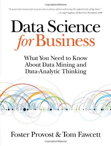  - Data Science for Business: What you need to know about data mining and data-analytic thinking