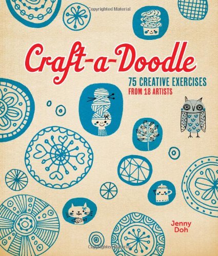  - Craft-A-Doodle: 75 Creative Exercises from 18 Artists