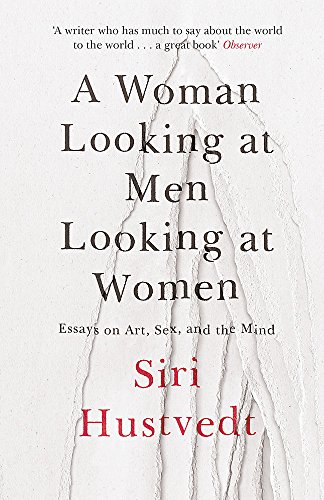  - A Woman Looking at Men Looking at Women: Essays on Art, Sex, and the Mind