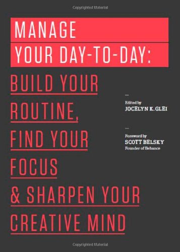  - Manage Your Day-to-Day: Build Your Routine, Find Your Focus, and Sharpen Your Creative Mind (The 99U Book Series)