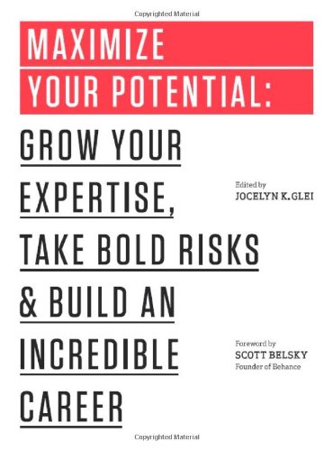  - Maximize Your Potential: Grow Your Expertise, Take Bold Risks & Build an Incredible Career (The 99U Book Series)