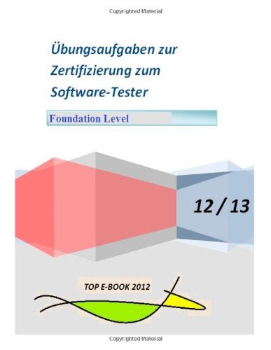  - Übungsaufgaben zur Zertifizierung zum Softwaretester: Foundation Level  2012 / 2013 / wie ISTQB