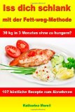  - Fatburner: Satt essen & trotzdem abnehmen - Ohne Diät 15 % mehr Körperfett abbauen mit den 100 besten Rezepten und Rezeptideen