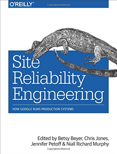  - Site Reliability Engineering: How Google Runs Production Systems