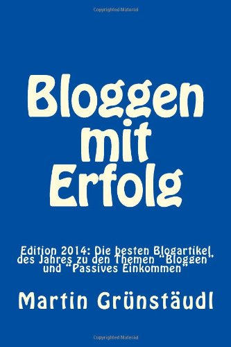  - Bloggen mit Erfolg: Edition 2014: Die besten Blogartikel des Jahres zu den Themen 