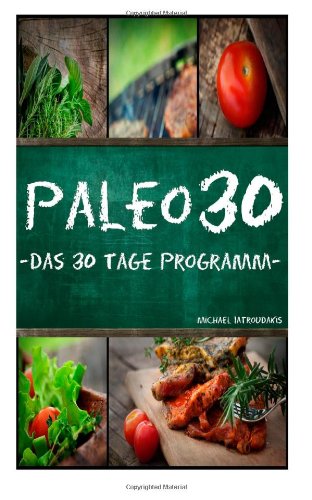  - Paleo 30: Das 30 Tage Programm für Anfänger (Steinzeiternährung / Whole30 / WISSEN KOMPAKT)