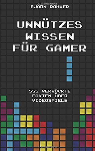  - Unnützes Wissen für Gamer: 555 verrückte Fakten über Videospiele