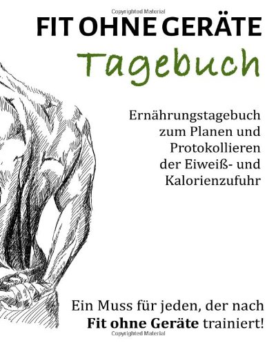  - Fit ohne Geräte Tagebuch: Ernährungstagebuch zum Planen und Protokollieren der Eiweiß- und Kalorienzufuhr