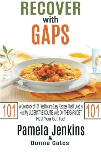  - Recover with GAPS: A Cookbook of 101 Healthy and Easy Recipes That I Used to Heal My ULCERATIVE COLITIS while ON THE GAPS DIET—Heal Your Gut Too!